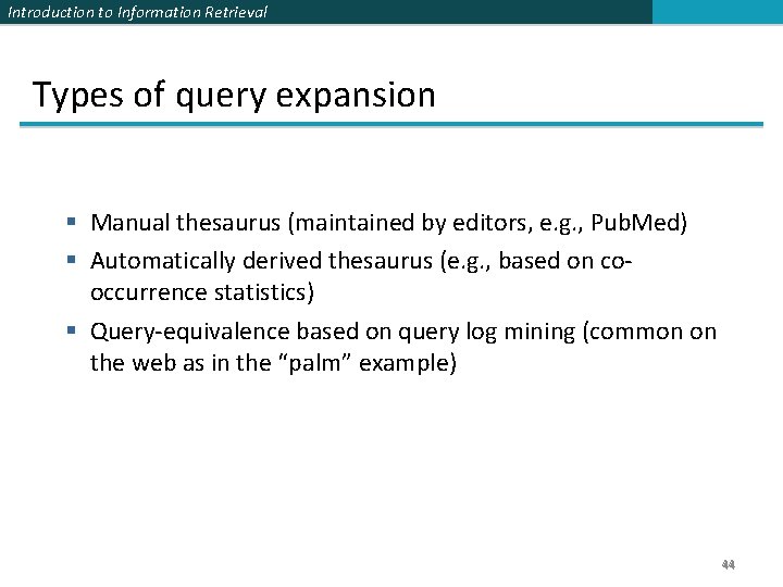 Introduction to Information Retrieval Types of query expansion § Manual thesaurus (maintained by editors,