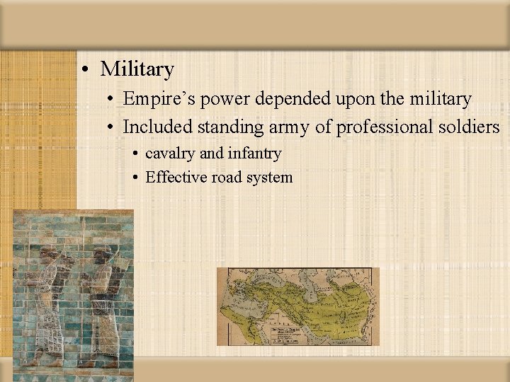  • Military • Empire’s power depended upon the military • Included standing army