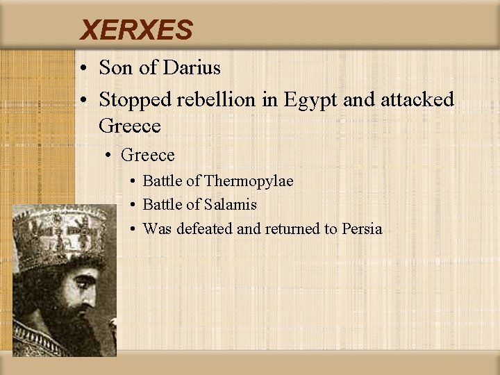 XERXES • Son of Darius • Stopped rebellion in Egypt and attacked Greece •