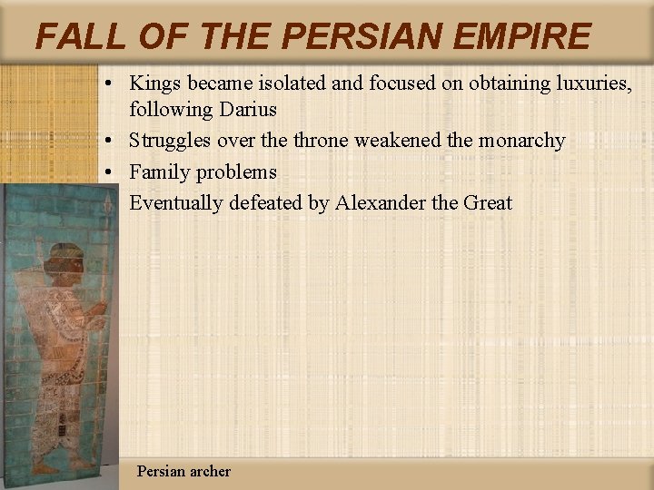 FALL OF THE PERSIAN EMPIRE • Kings became isolated and focused on obtaining luxuries,