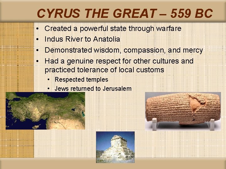 CYRUS THE GREAT – 559 BC • • Created a powerful state through warfare