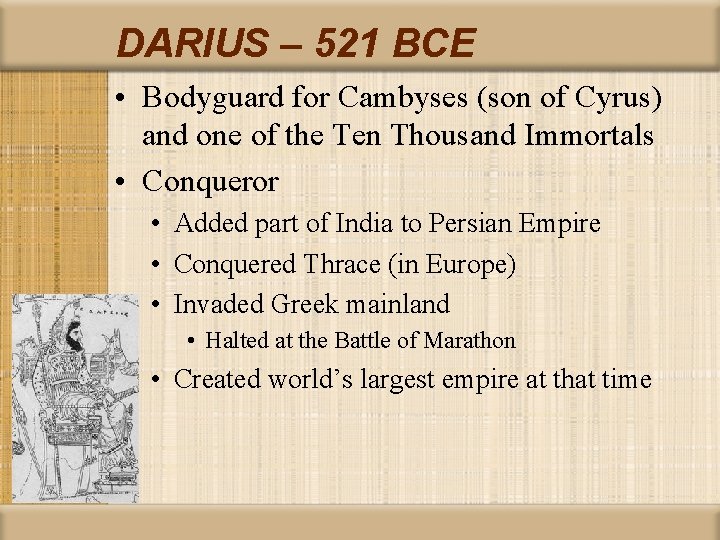 DARIUS – 521 BCE • Bodyguard for Cambyses (son of Cyrus) and one of