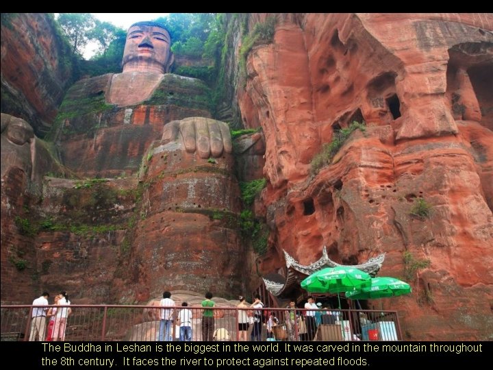 The Buddha in Leshan is the biggest in the world. It was carved in