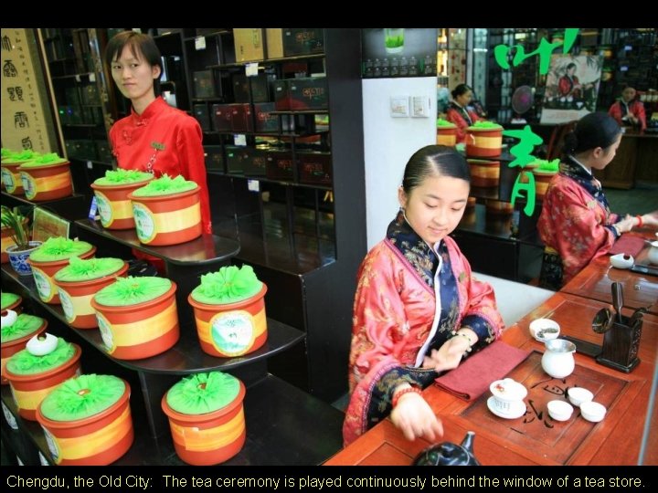 Chengdu, the Old City: The tea ceremony is played continuously behind the window of