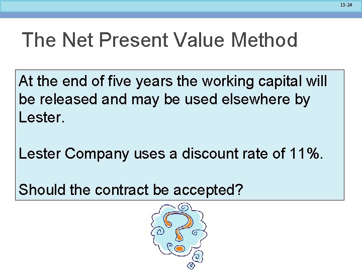 13 -24 The Net Present Value Method At the end of five years the