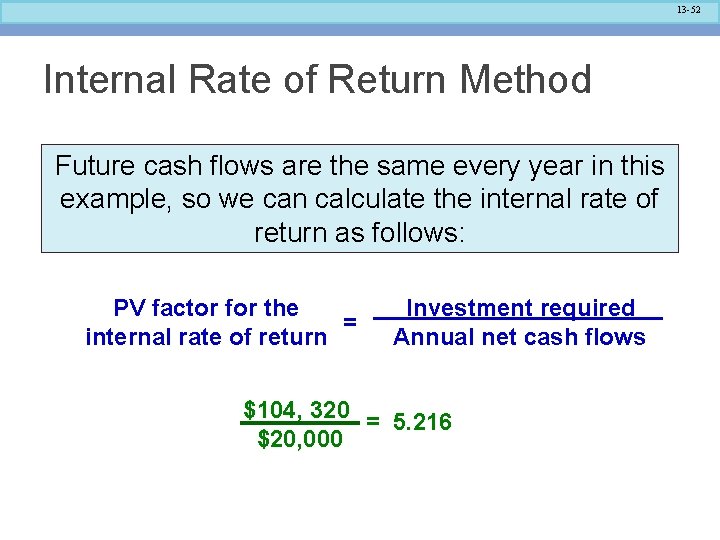 13 -52 Internal Rate of Return Method Future cash flows are the same every