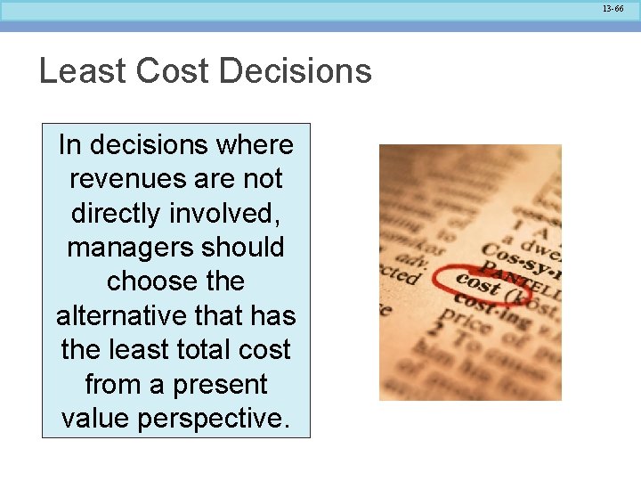 13 -66 Least Cost Decisions In decisions where revenues are not directly involved, managers