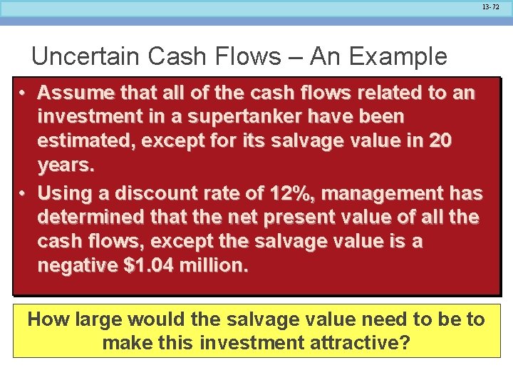 13 -72 Uncertain Cash Flows – An Example • Assume that all of the