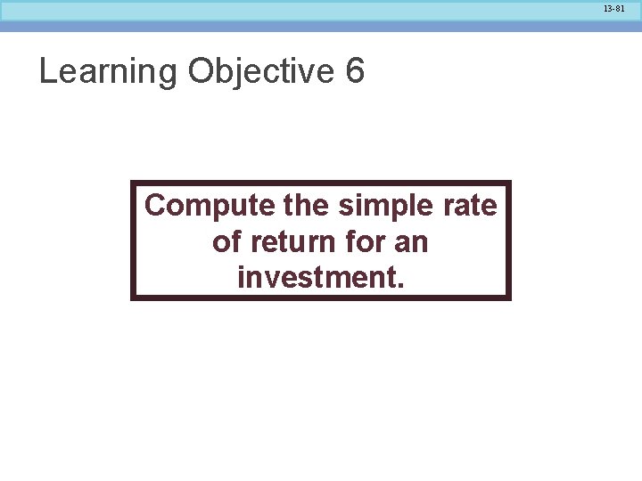 13 -81 Learning Objective 6 Compute the simple rate of return for an investment.