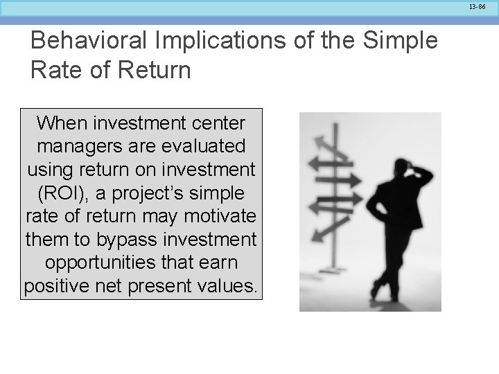 13 -86 Behavioral Implications of the Simple Rate of Return When investment center managers