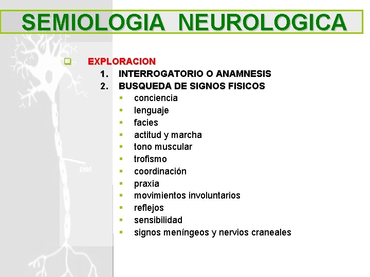 SEMIOLOGIA NEUROLOGICA q EXPLORACION 1. INTERROGATORIO O ANAMNESIS 2. BUSQUEDA DE SIGNOS FISICOS §