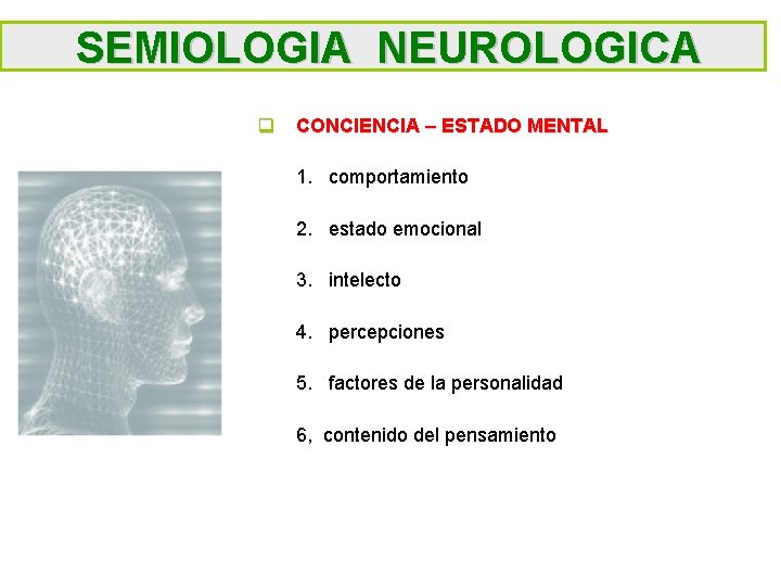 SEMIOLOGIA NEUROLOGICA q CONCIENCIA – ESTADO MENTAL 1. comportamiento 2. estado emocional 3. intelecto