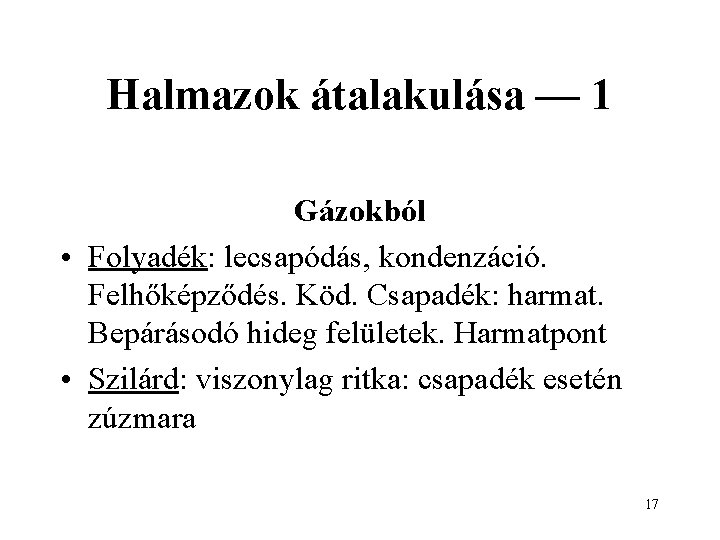 Halmazok átalakulása — 1 Gázokból • Folyadék: lecsapódás, kondenzáció. Felhőképződés. Köd. Csapadék: harmat. Bepárásodó