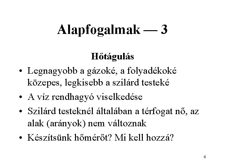 Alapfogalmak — 3 • • Hőtágulás Legnagyobb a gázoké, a folyadékoké közepes, legkisebb a