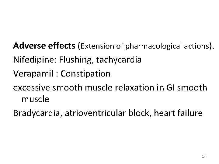 Adverse effects (Extension of pharmacological actions). Nifedipine: Flushing, tachycardia Verapamil : Constipation excessive smooth