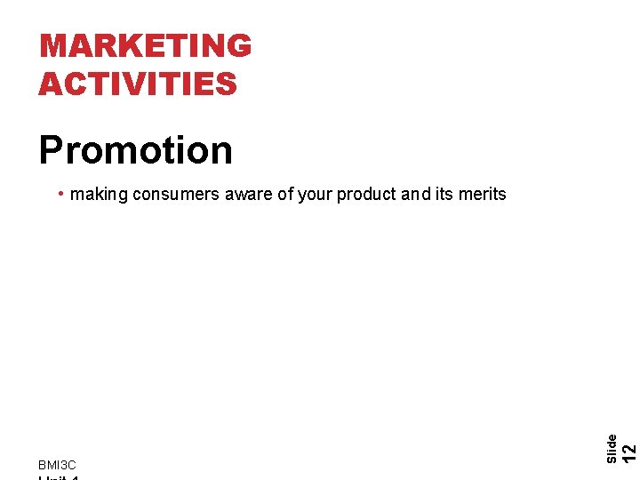 MARKETING ACTIVITIES Promotion 12 BMI 3 C Slide • making consumers aware of your
