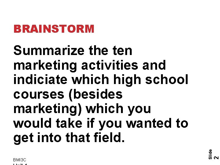 BRAINSTORM 2 BMI 3 C Slide Summarize the ten marketing activities and indiciate which