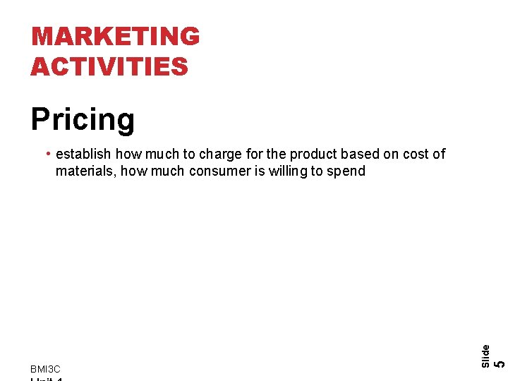 MARKETING ACTIVITIES Pricing 5 BMI 3 C Slide • establish how much to charge