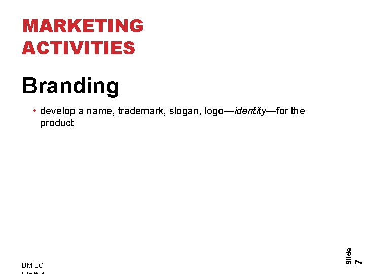 MARKETING ACTIVITIES Branding 7 BMI 3 C Slide • develop a name, trademark, slogan,