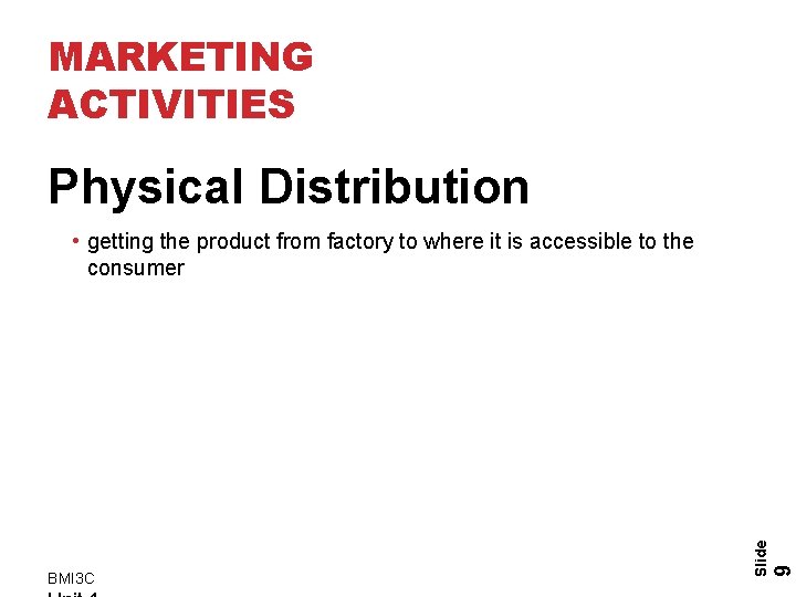 MARKETING ACTIVITIES Physical Distribution 9 BMI 3 C Slide • getting the product from