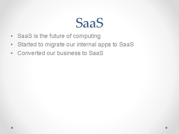Saa. S • Saa. S is the future of computing • Started to migrate