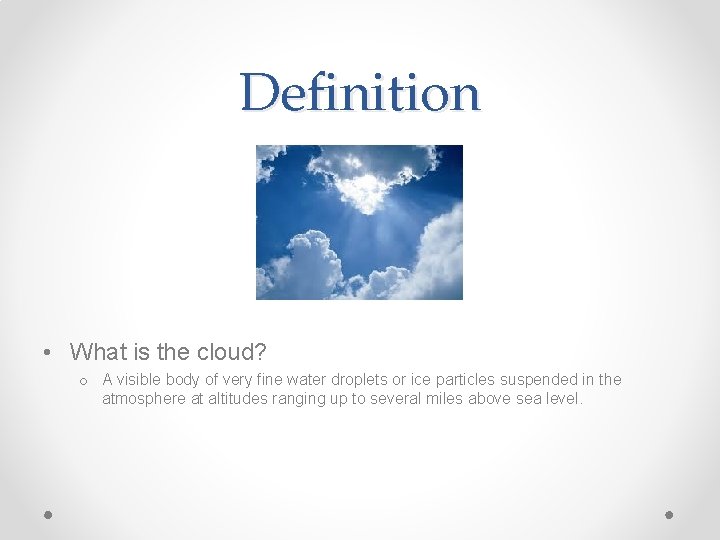 Definition • What is the cloud? o A visible body of very fine water