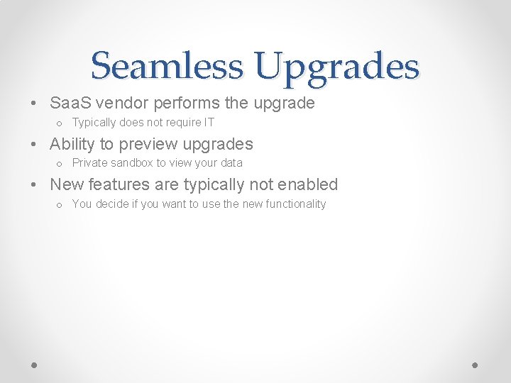 Seamless Upgrades • Saa. S vendor performs the upgrade o Typically does not require