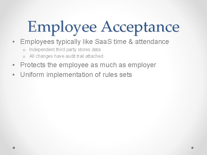 Employee Acceptance • Employees typically like Saa. S time & attendance o Independent third