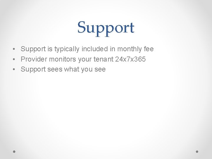 Support • Support is typically included in monthly fee • Provider monitors your tenant