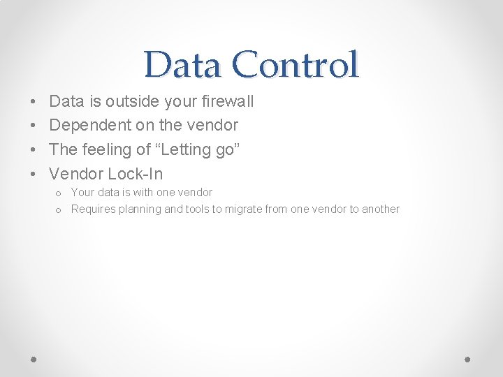 Data Control • • Data is outside your firewall Dependent on the vendor The