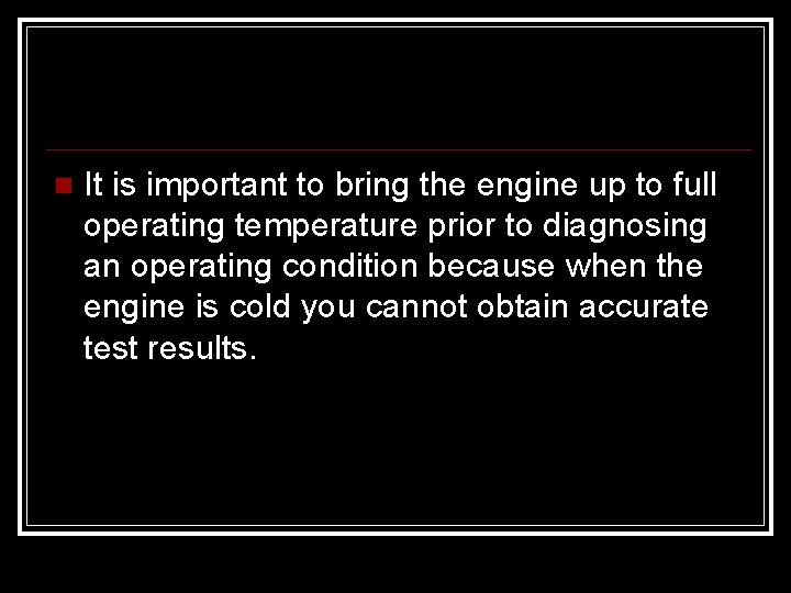  It is important to bring the engine up to full operating temperature prior