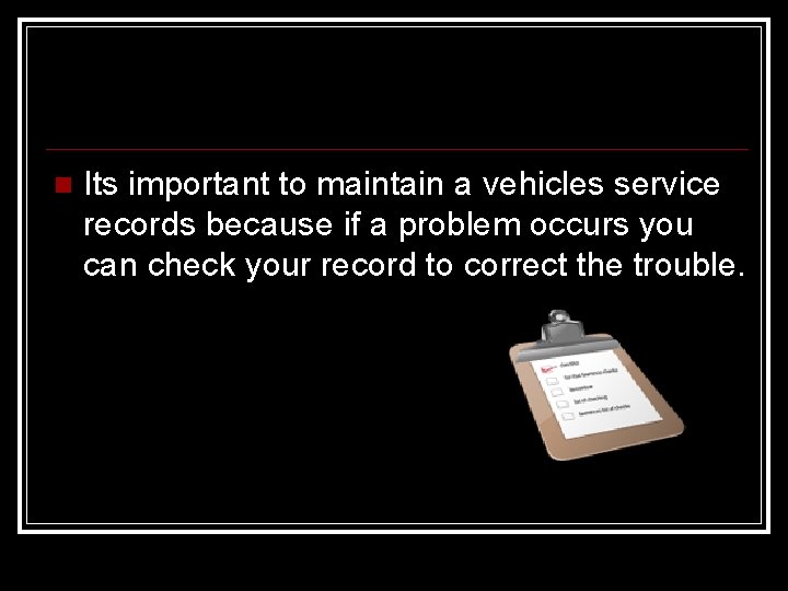  Its important to maintain a vehicles service records because if a problem occurs