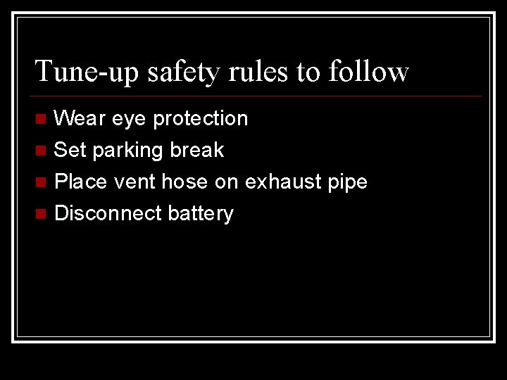 Tune-up safety rules to follow Wear eye protection Set parking break Place vent hose
