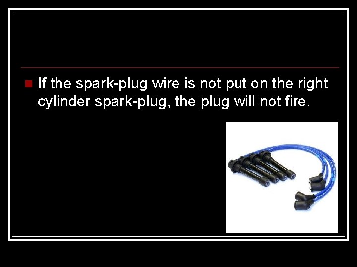  If the spark-plug wire is not put on the right cylinder spark-plug, the