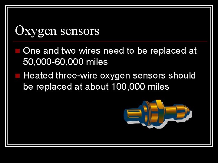 Oxygen sensors One and two wires need to be replaced at 50, 000 -60,