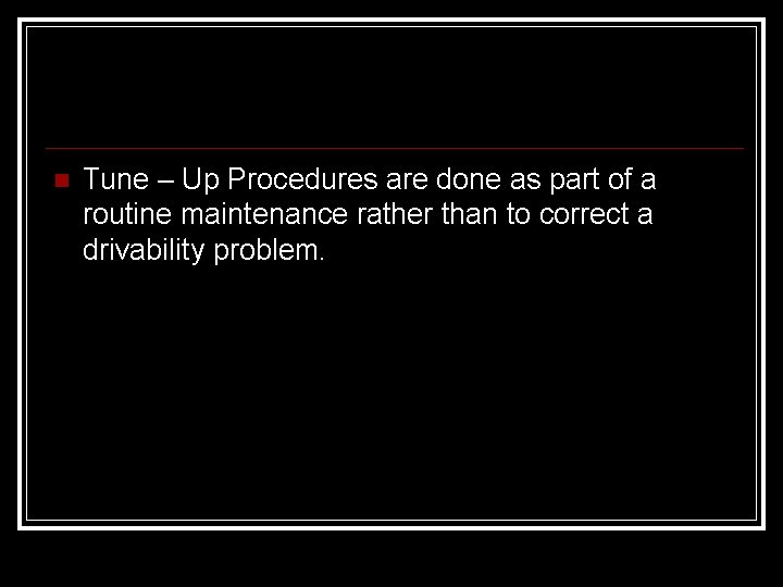  Tune – Up Procedures are done as part of a routine maintenance rather