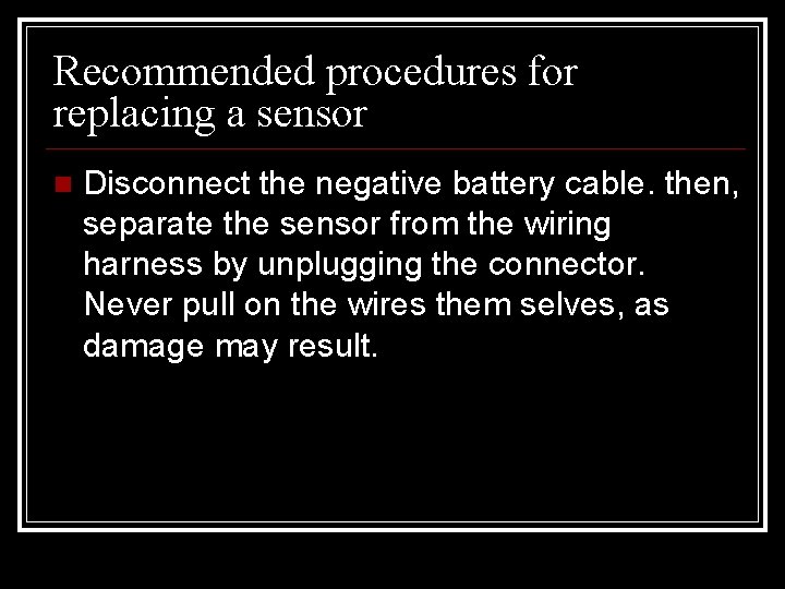 Recommended procedures for replacing a sensor Disconnect the negative battery cable. then, separate the
