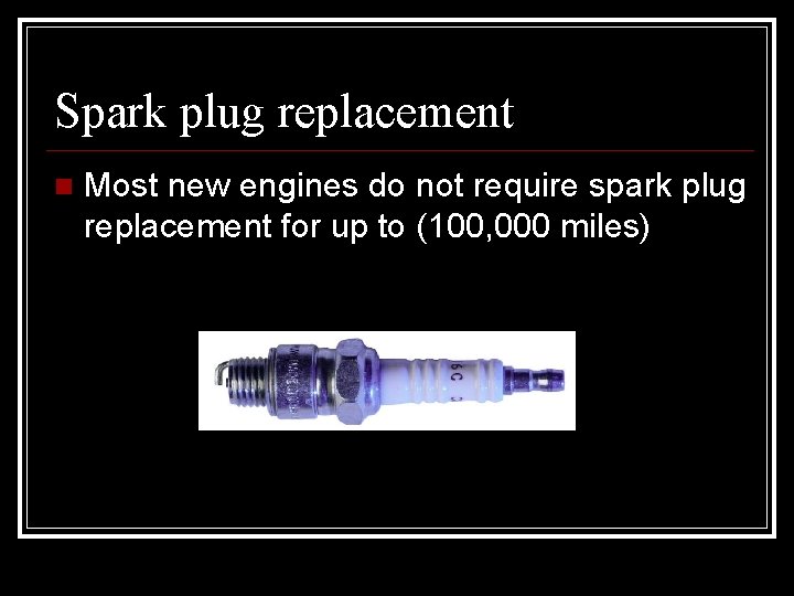 Spark plug replacement Most new engines do not require spark plug replacement for up