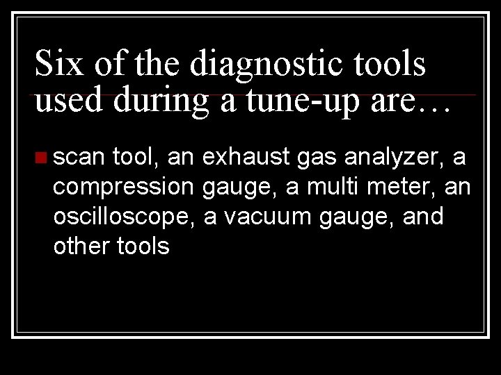 Six of the diagnostic tools used during a tune-up are… scan tool, an exhaust