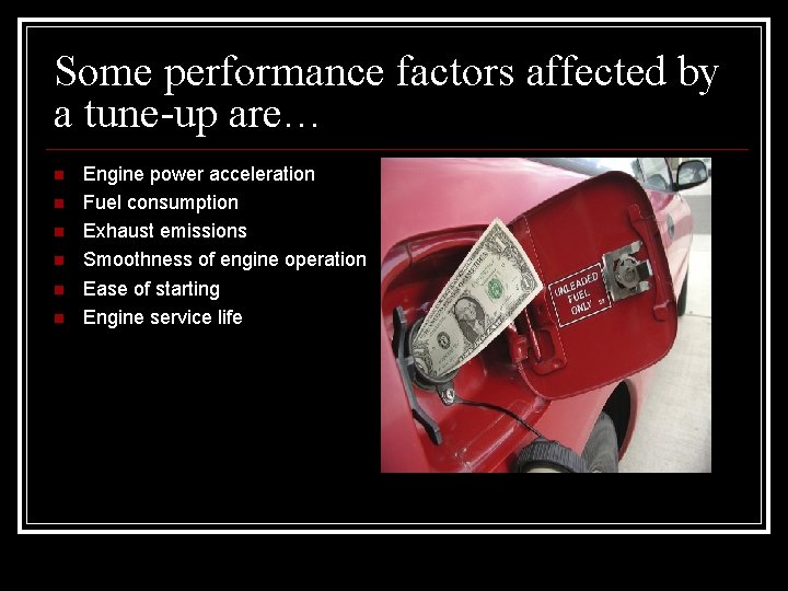 Some performance factors affected by a tune-up are… Engine power acceleration Fuel consumption Exhaust