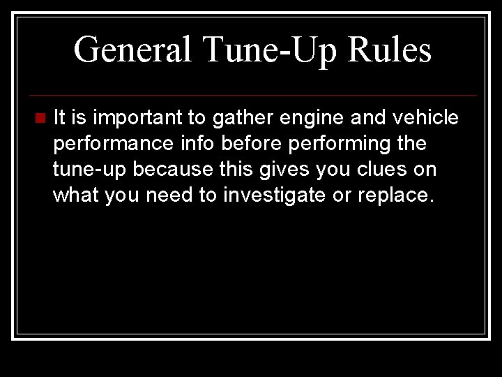 General Tune-Up Rules It is important to gather engine and vehicle performance info before