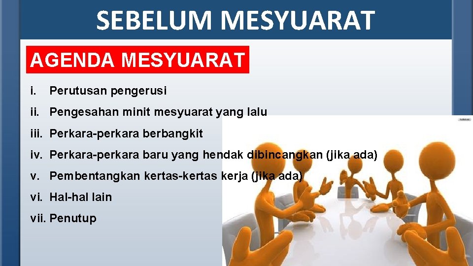 SEBELUM MESYUARAT AGENDA MESYUARAT i. Perutusan pengerusi ii. Pengesahan minit mesyuarat yang lalu iii.