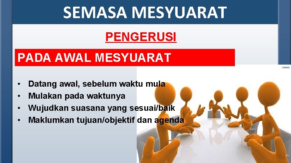 SEMASA MESYUARAT PENGERUSI PADA AWAL MESYUARAT • • Datang awal, sebelum waktu mula Mulakan