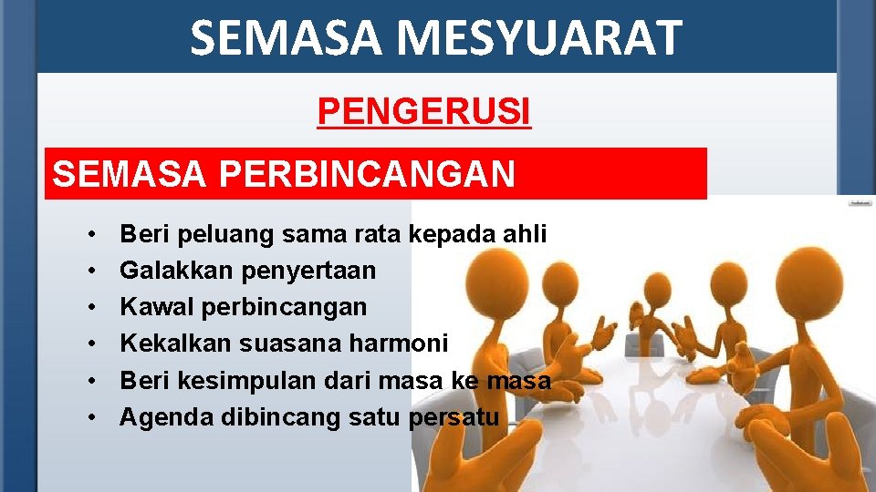 SEMASA MESYUARAT PENGERUSI SEMASA PERBINCANGAN • • • Beri peluang sama rata kepada ahli