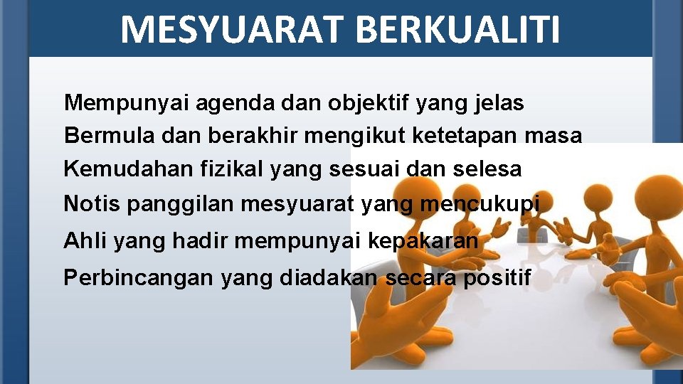 MESYUARAT BERKUALITI Mempunyai agenda dan objektif yang jelas Bermula dan berakhir mengikut ketetapan masa