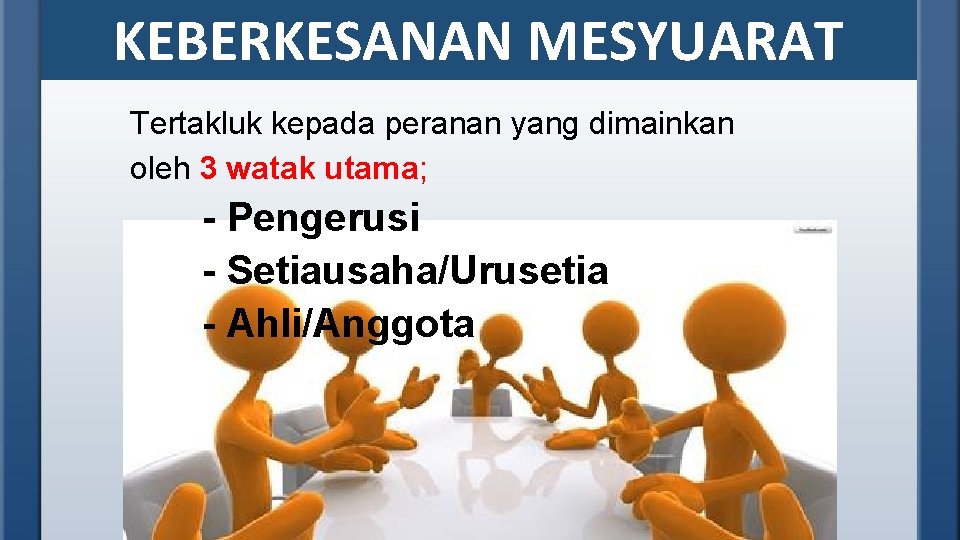 KEBERKESANAN MESYUARAT Tertakluk kepada peranan yang dimainkan oleh 3 watak utama; - Pengerusi -