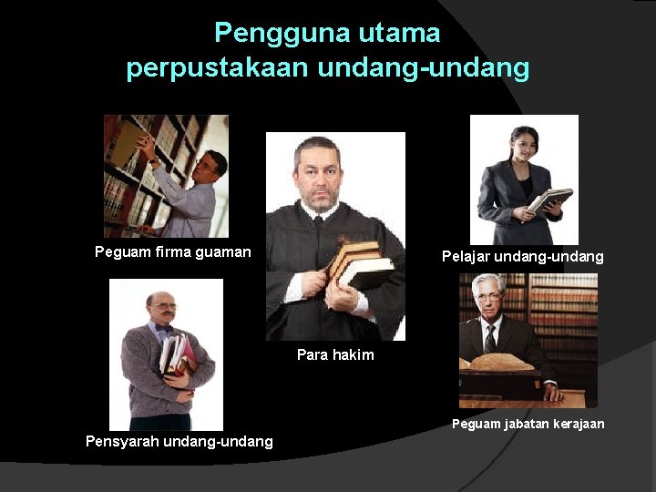 Pengguna utama perpustakaan undang-undang Peguam firma guaman Pelajar undang-undang Para hakim Peguam jabatan kerajaan Pengguna utama perpustakaan undang-undang Peguam firma guaman Pelajar undang-undang Para hakim Peguam jabatan kerajaan