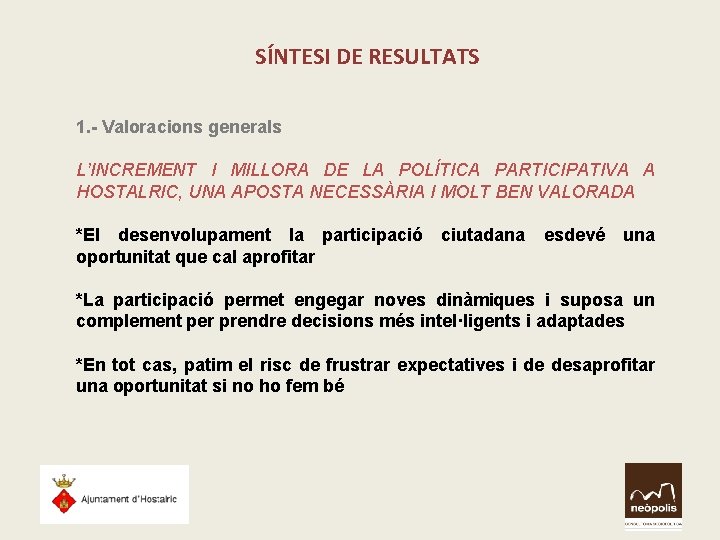 SÍNTESI DE RESULTATS 1. - Valoracions generals L’INCREMENT I MILLORA DE LA POLÍTICA PARTICIPATIVA SÍNTESI DE RESULTATS 1. - Valoracions generals L’INCREMENT I MILLORA DE LA POLÍTICA PARTICIPATIVA