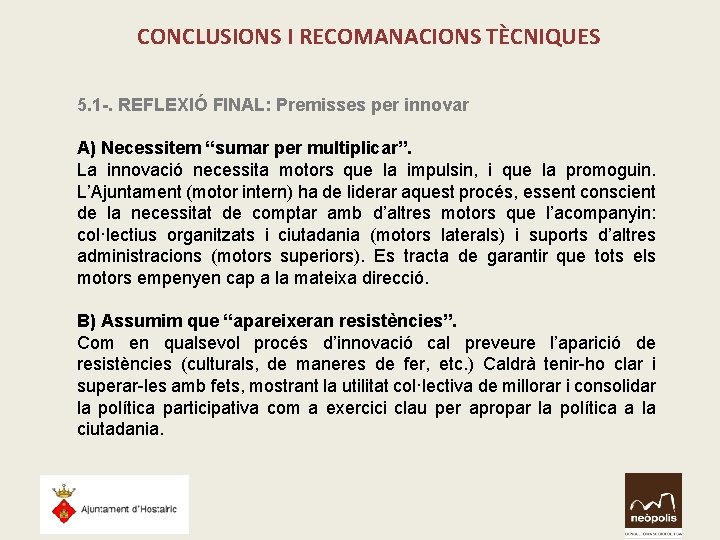 CONCLUSIONS I RECOMANACIONS TÈCNIQUES 5. 1 -. REFLEXIÓ FINAL: Premisses per innovar A) Necessitem CONCLUSIONS I RECOMANACIONS TÈCNIQUES 5. 1 -. REFLEXIÓ FINAL: Premisses per innovar A) Necessitem