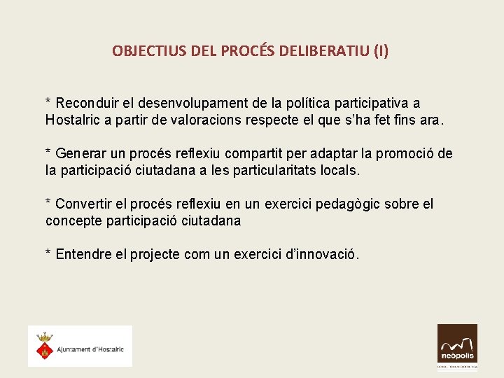 OBJECTIUS DEL PROCÉS DELIBERATIU (I) * Reconduir el desenvolupament de la política participativa a OBJECTIUS DEL PROCÉS DELIBERATIU (I) * Reconduir el desenvolupament de la política participativa a